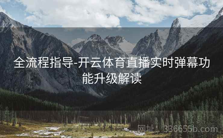 全流程指导-开云体育直播实时弹幕功能升级解读