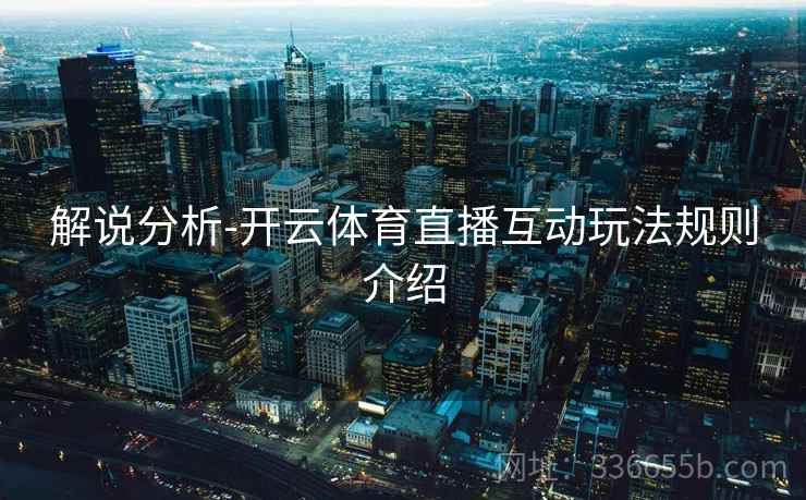 解说分析-开云体育直播互动玩法规则介绍