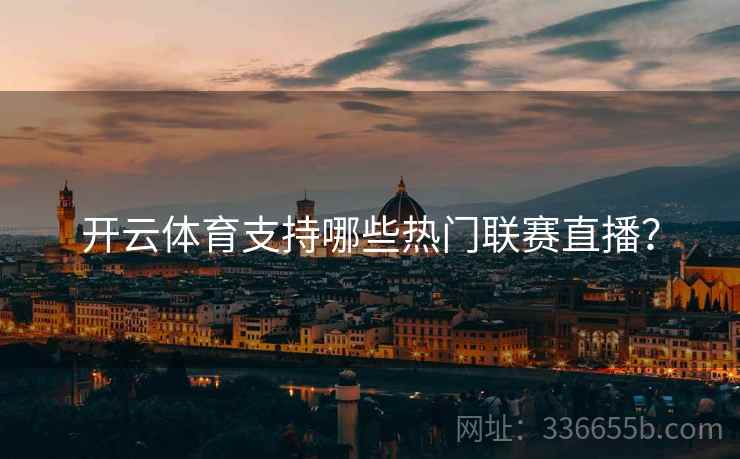 开云体育支持哪些热门联赛直播？