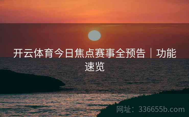 开云体育今日焦点赛事全预告｜功能速览