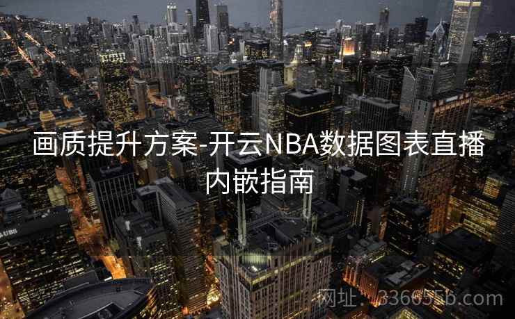 画质提升方案-开云NBA数据图表直播内嵌指南