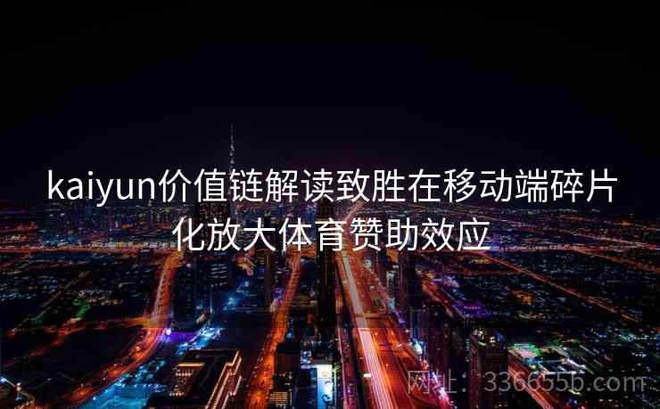 kaiyun价值链解读致胜在移动端碎片化放大体育赞助效应