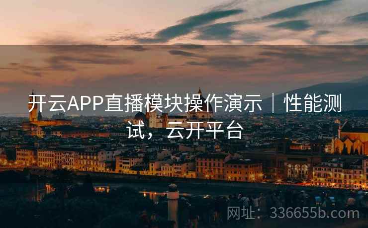 开云APP直播模块操作演示｜性能测试，云开平台