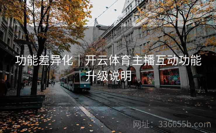 功能差异化｜开云体育主播互动功能升级说明