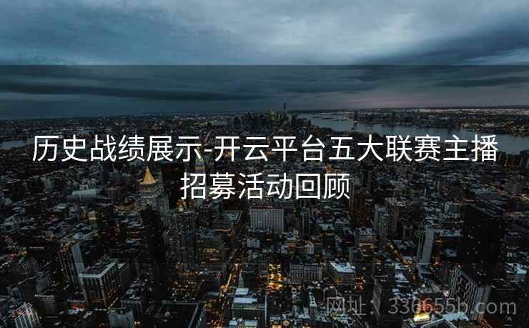 历史战绩展示-开云平台五大联赛主播招募活动回顾